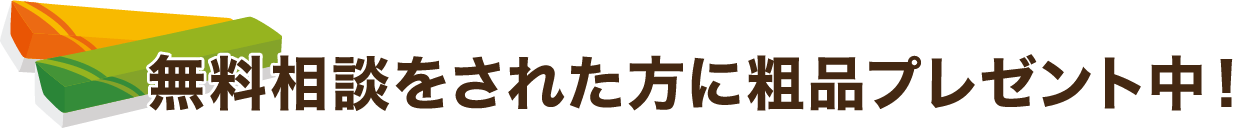 今、無料相談をされた方に粗品プレゼント中！